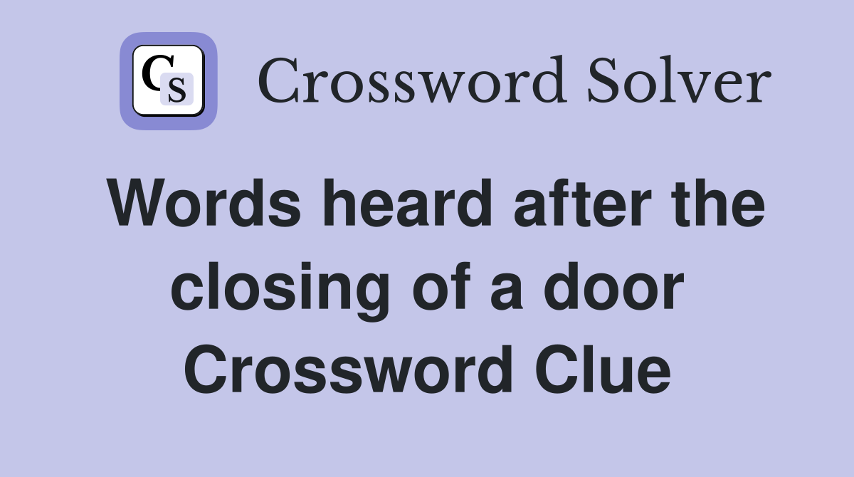 Words heard after the closing of a door Crossword Clue