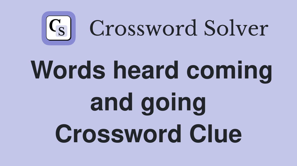 Words heard coming and going Crossword Clue