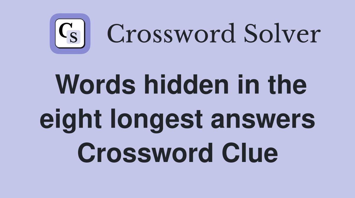 Words hidden in the eight longest answers Crossword Clue