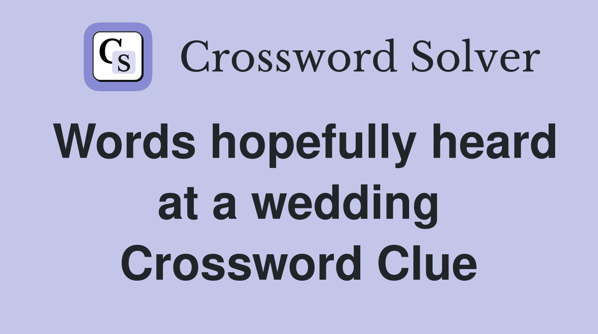 Words hopefully heard at a wedding Crossword Clue
