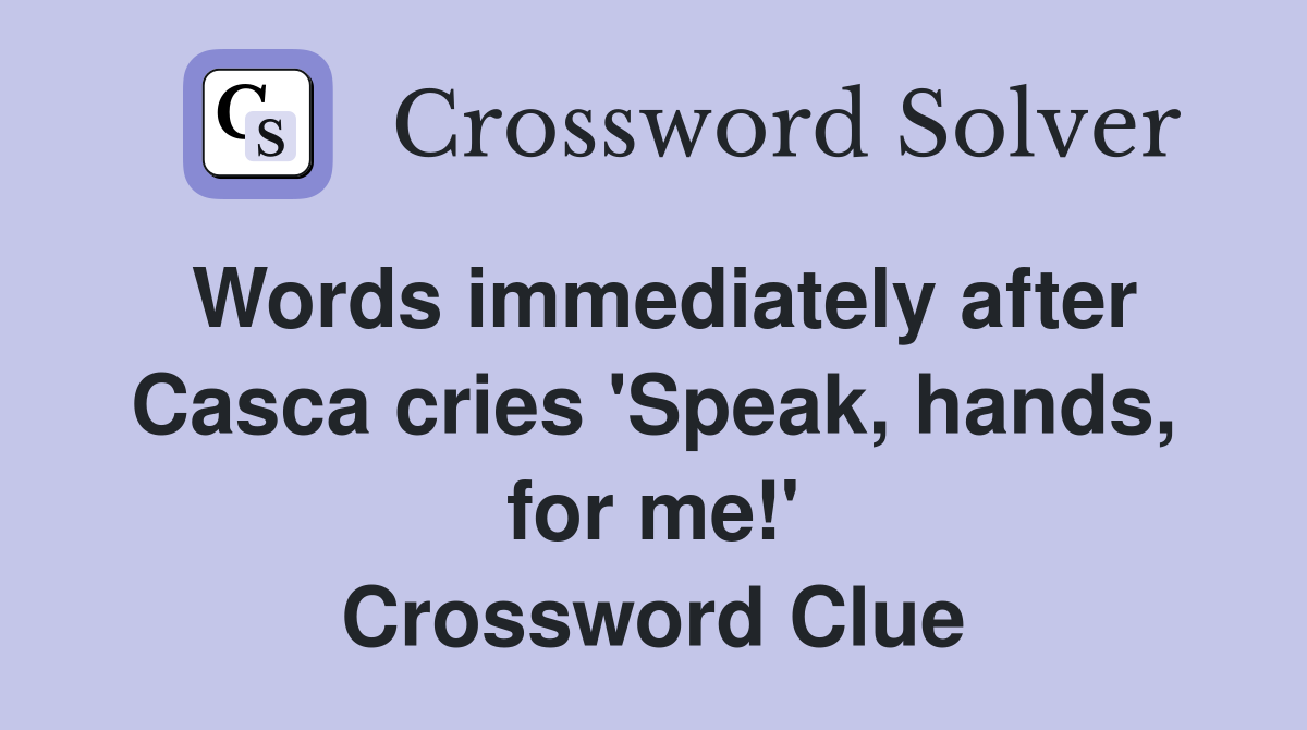 Words immediately after Casca cries 'Speak, hands, for me!' Crossword Clue