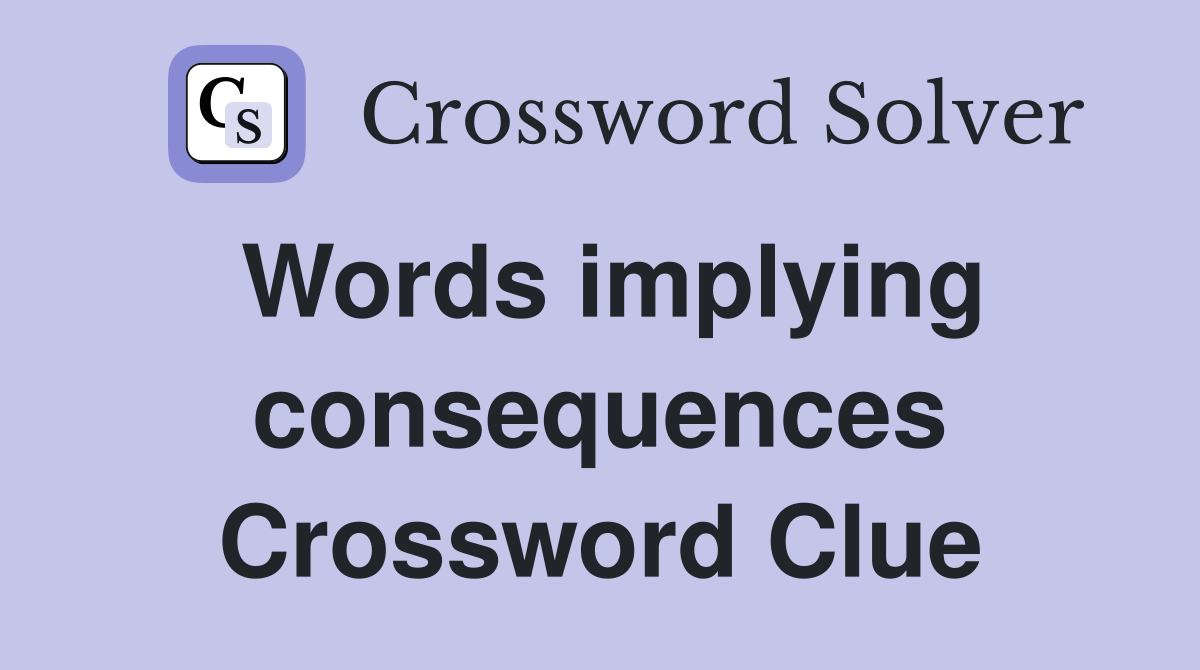Words implying consequences Crossword Clue