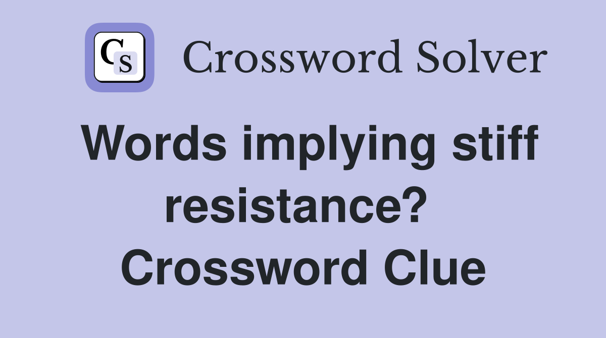 Words implying stiff resistance?  Crossword Clue