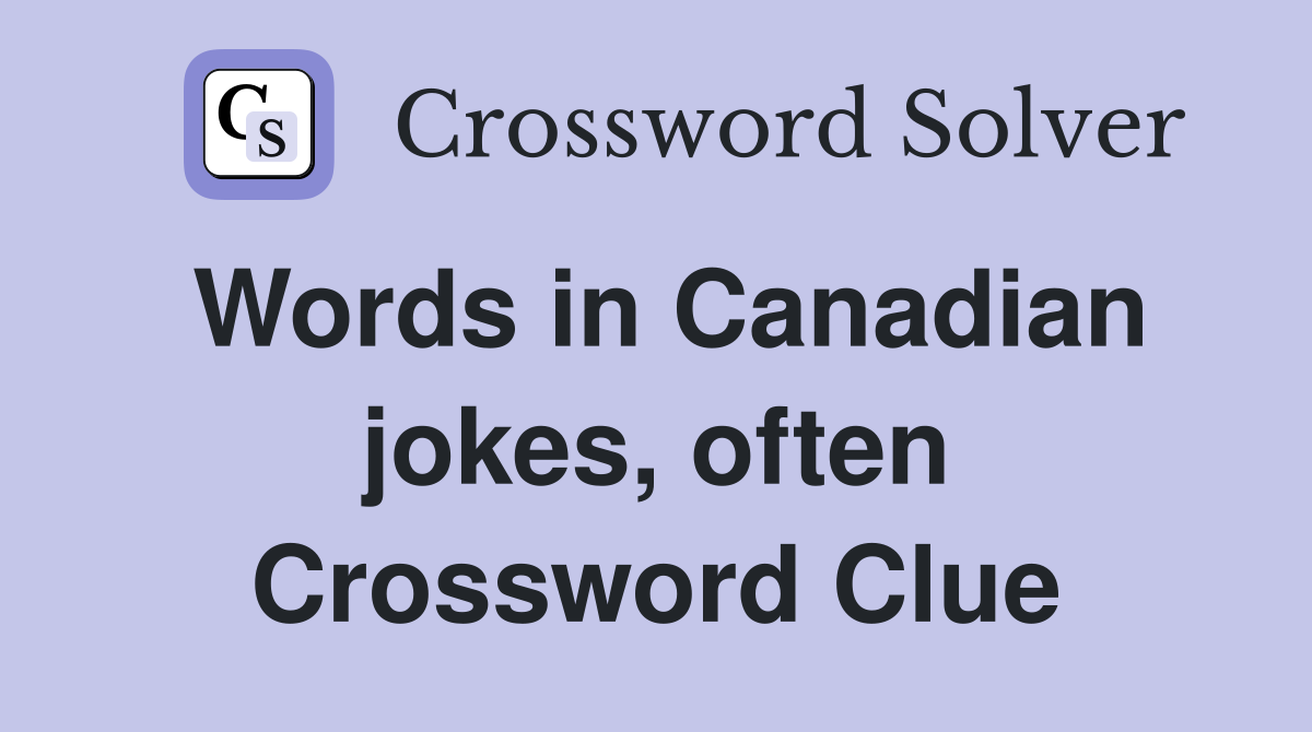 Words in Canadian jokes, often Crossword Clue