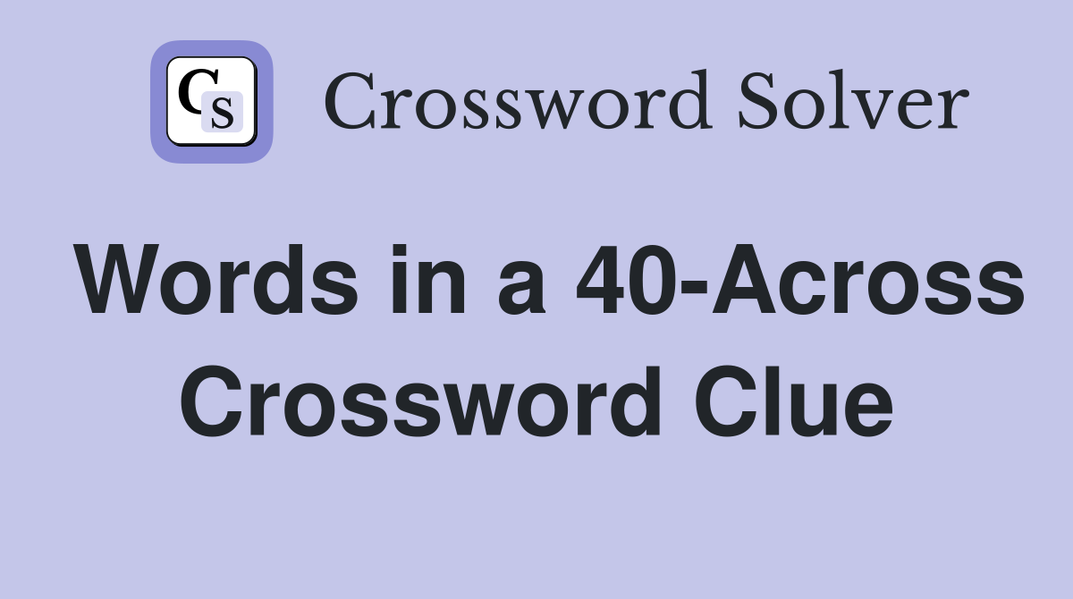 Words in a 40-Across Crossword Clue
