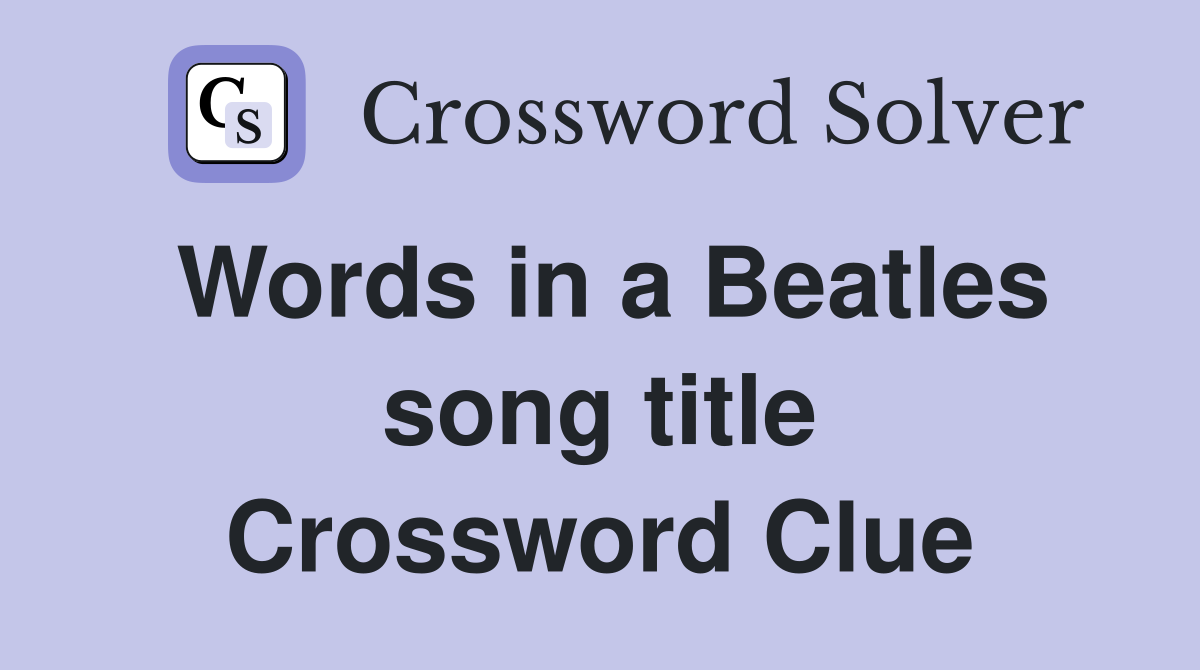 Words in a Beatles song title Crossword Clue