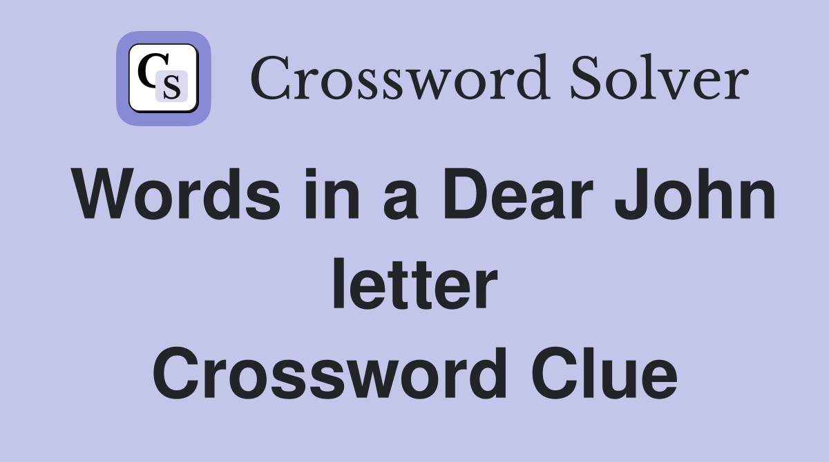 Words in a Dear John letter Crossword Clue
