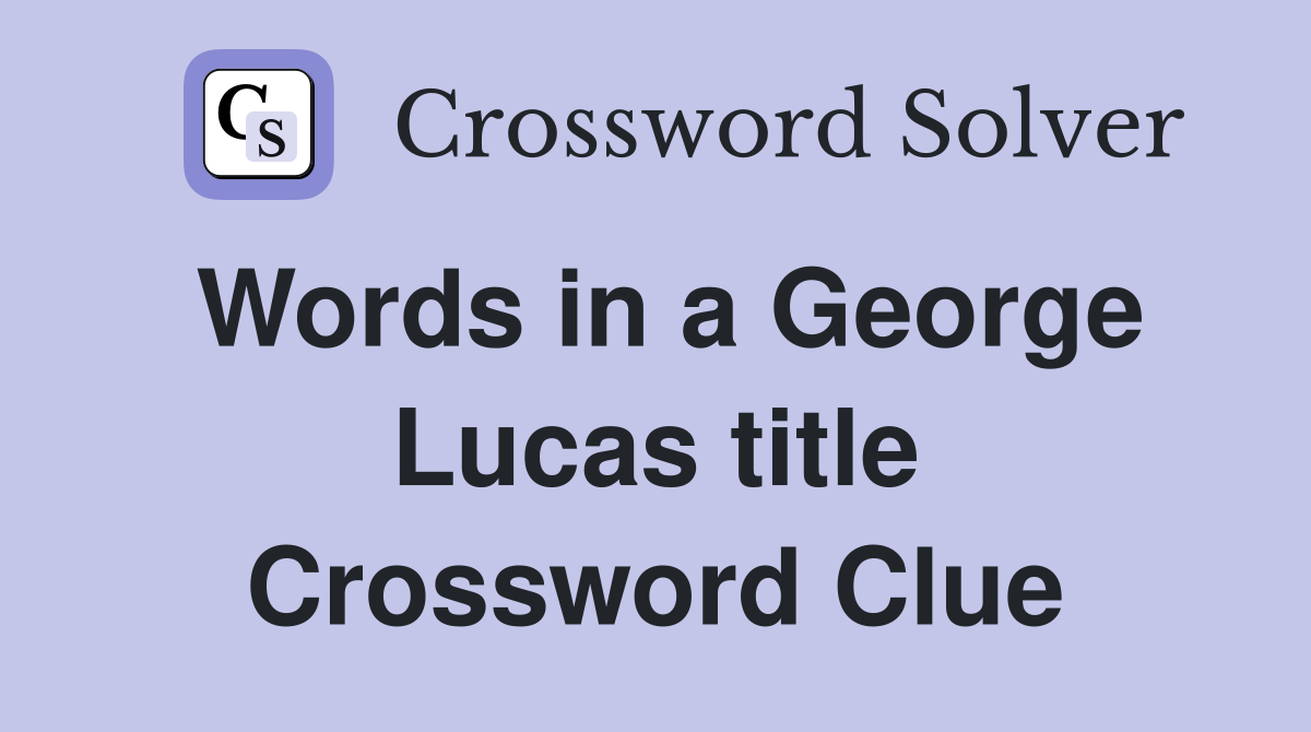 Words in a George Lucas title Crossword Clue
