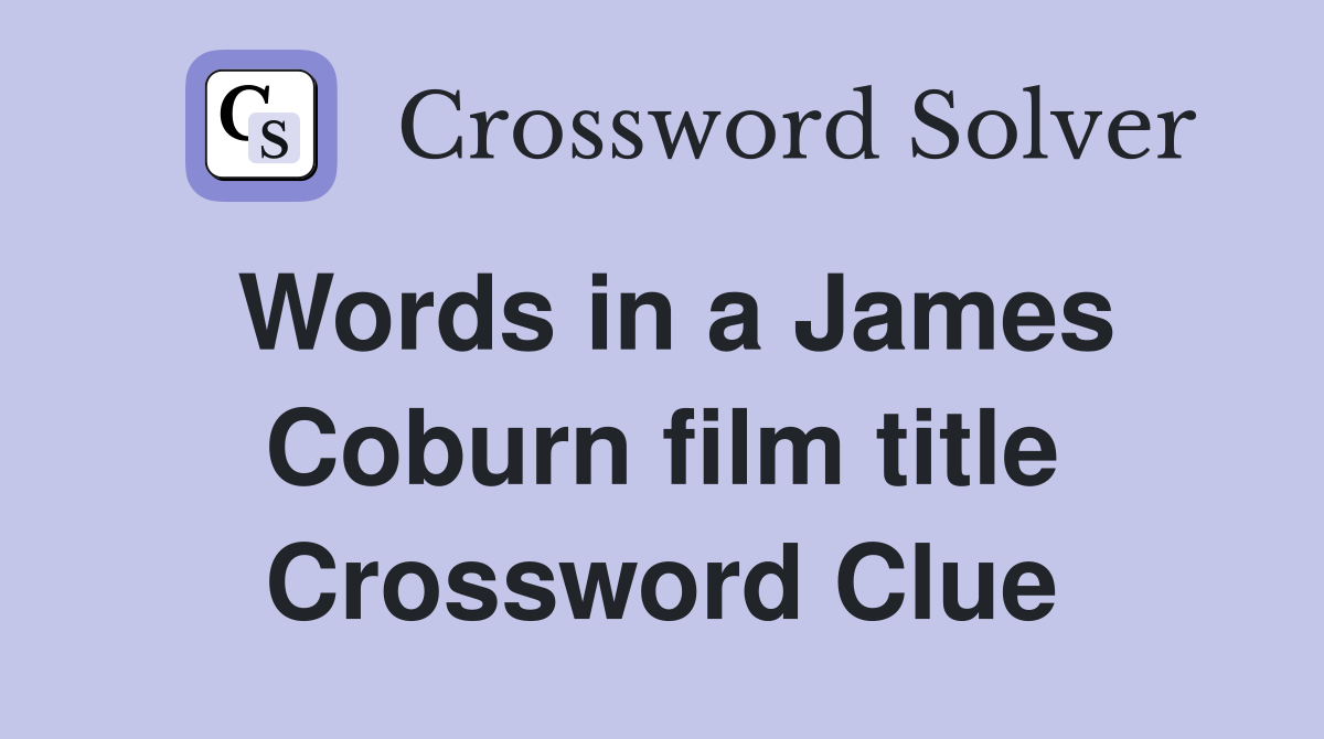 Words in a James Coburn film title Crossword Clue