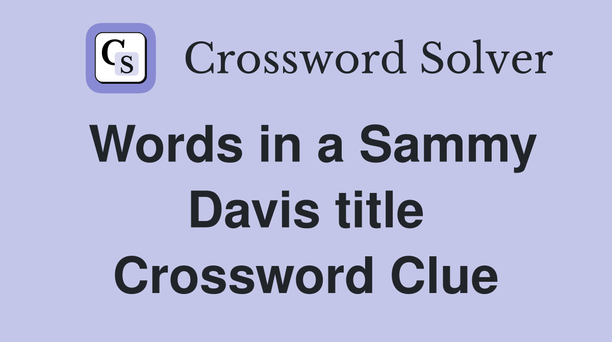 Words in a Sammy Davis title Crossword Clue