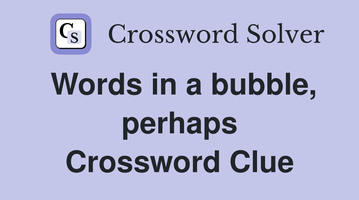 Words in a bubble, perhaps Crossword Clue
