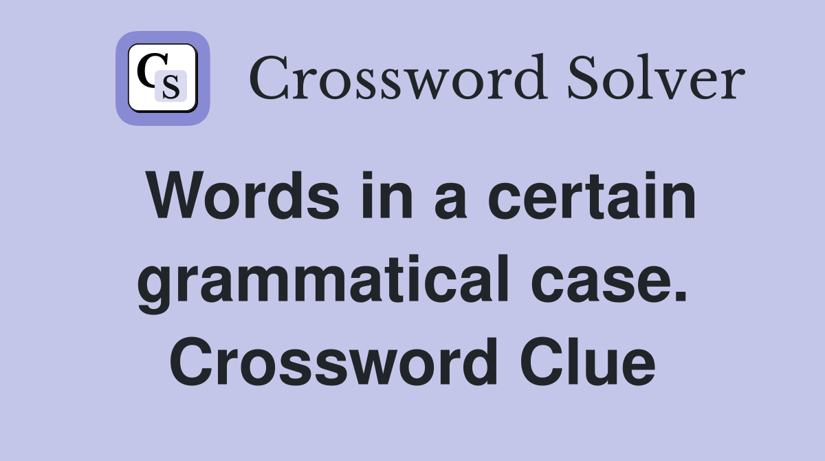 Words in a certain grammatical case. Crossword Clue