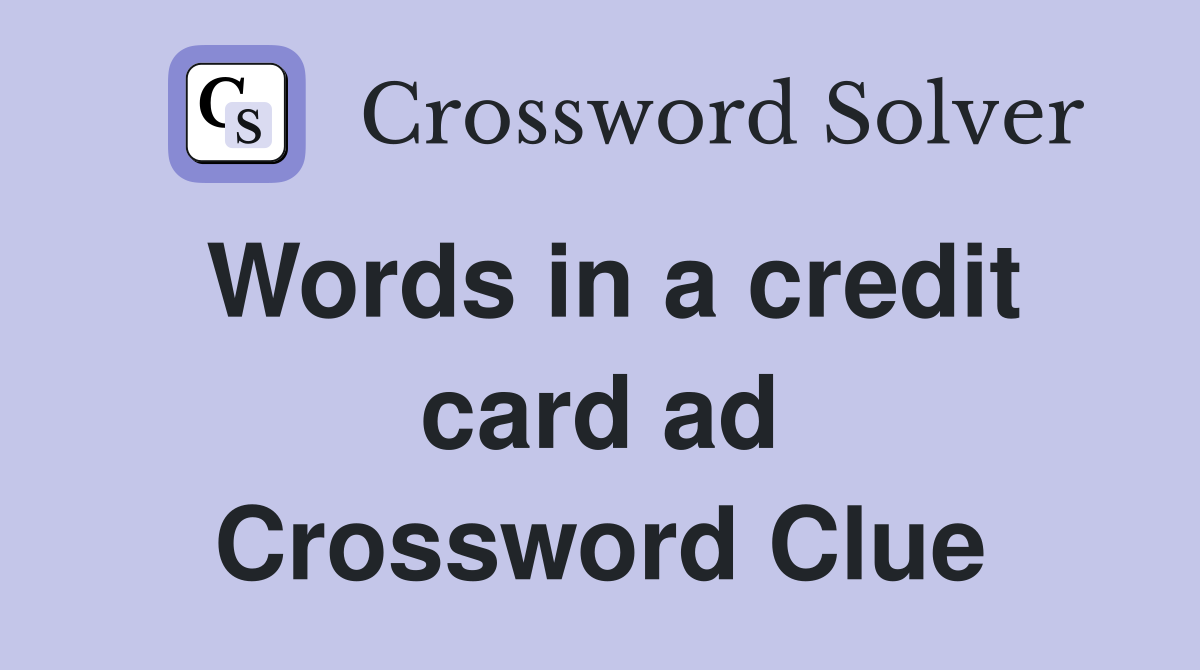 Words in a credit card ad Crossword Clue