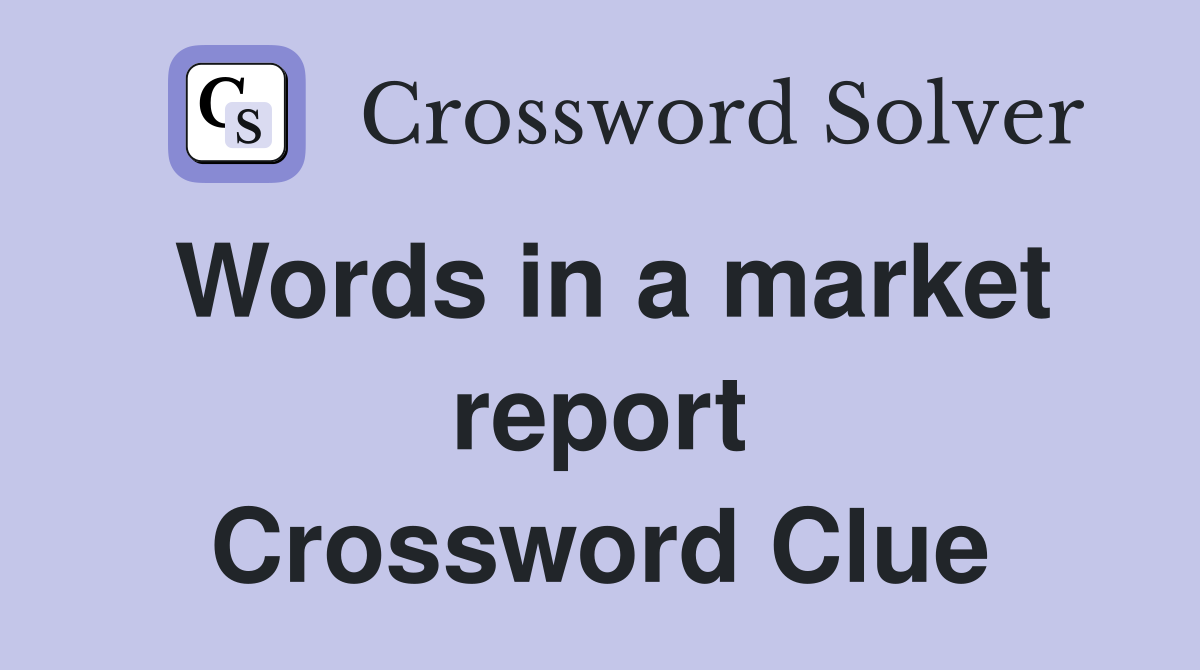 Words in a market report Crossword Clue