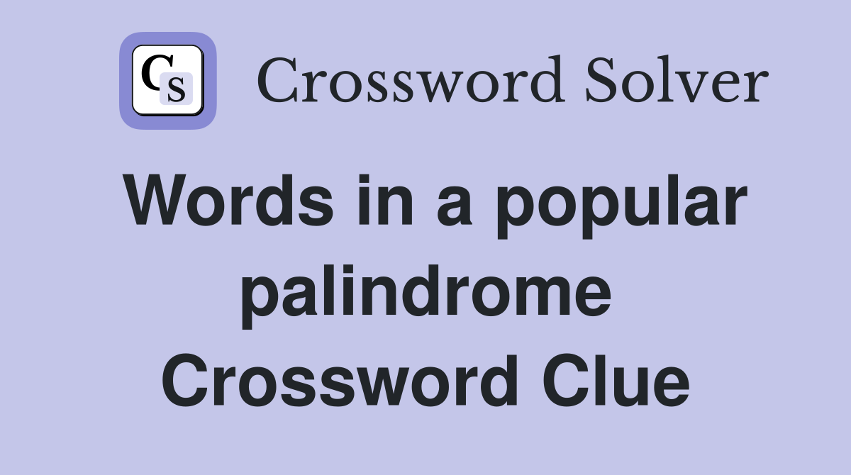 Words in a popular palindrome Crossword Clue