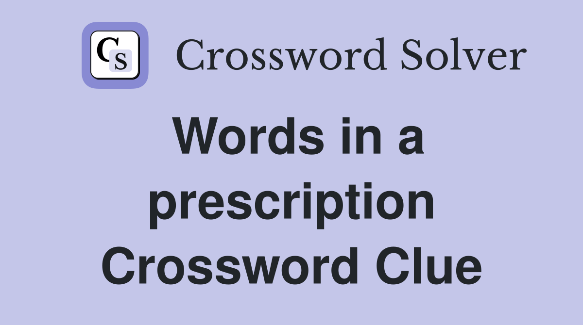 Words in a prescription Crossword Clue