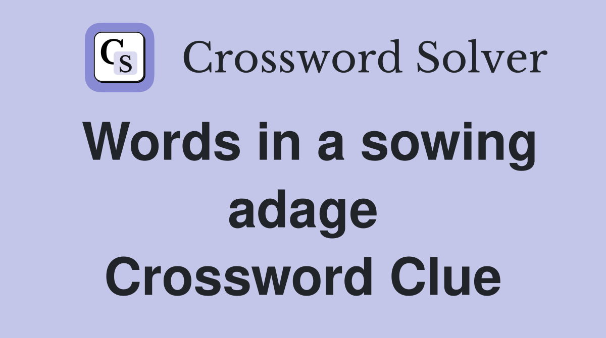 Words in a sowing adage Crossword Clue