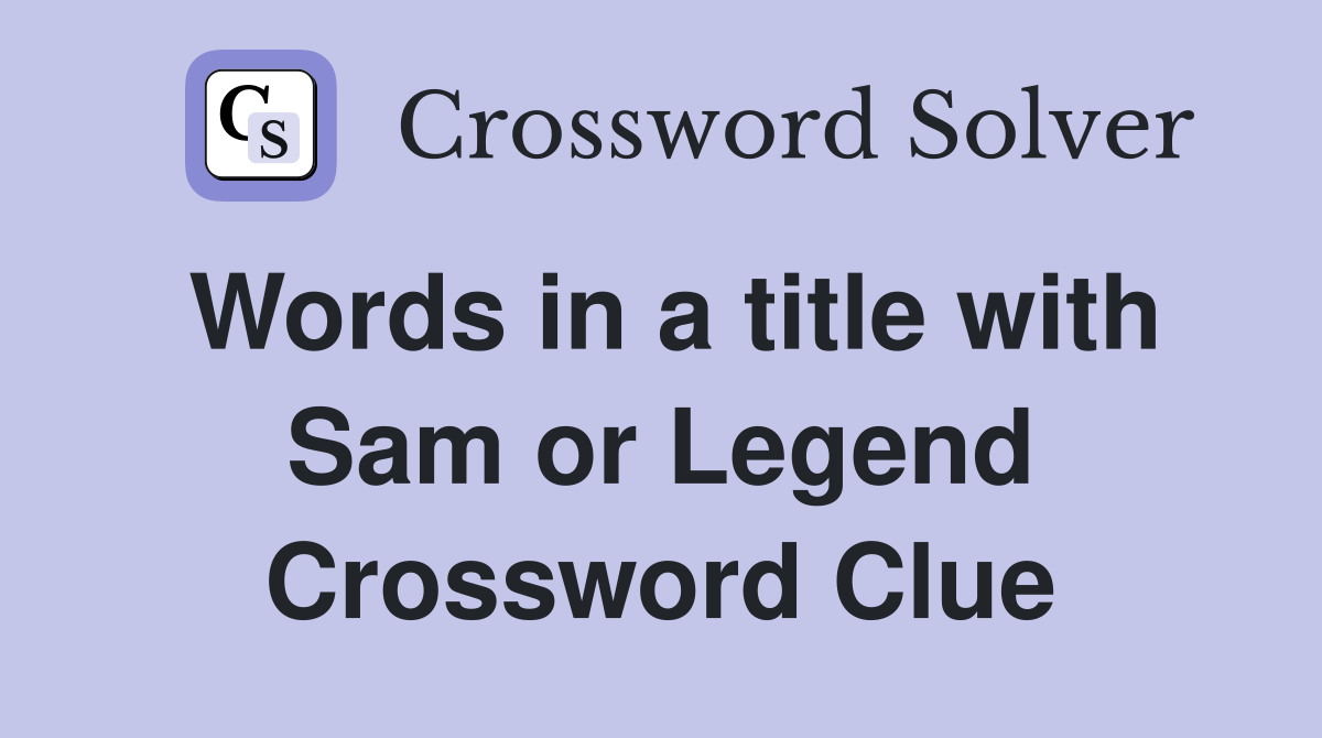 Words in a title with Sam or Legend Crossword Clue