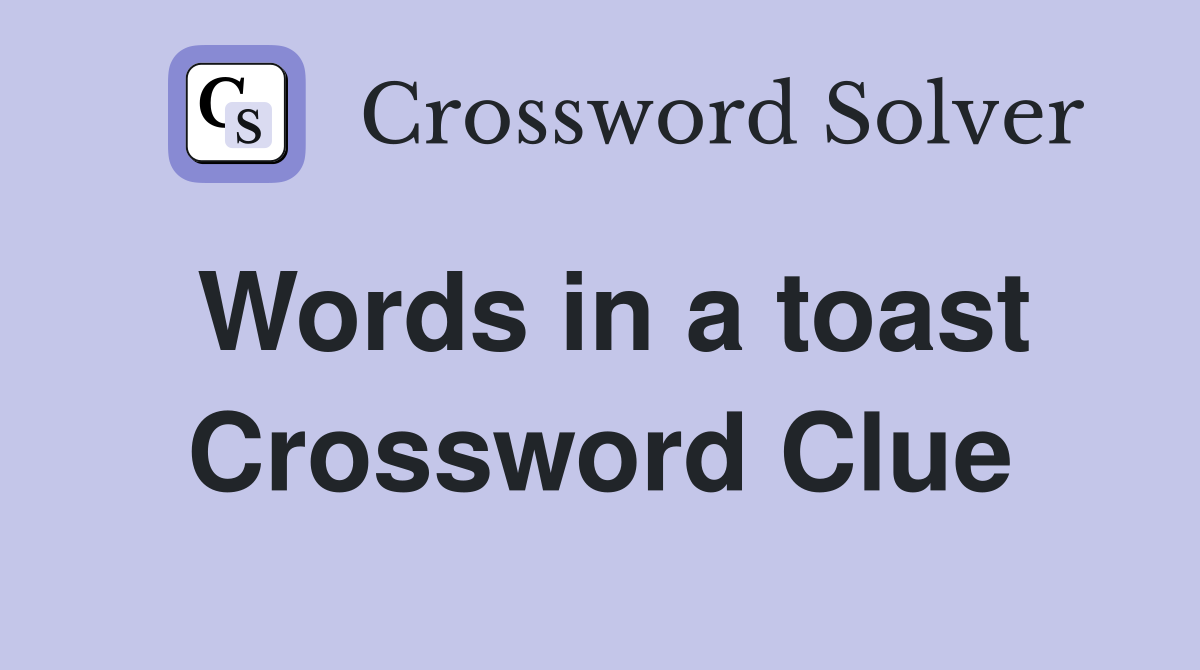Words in a toast Crossword Clue