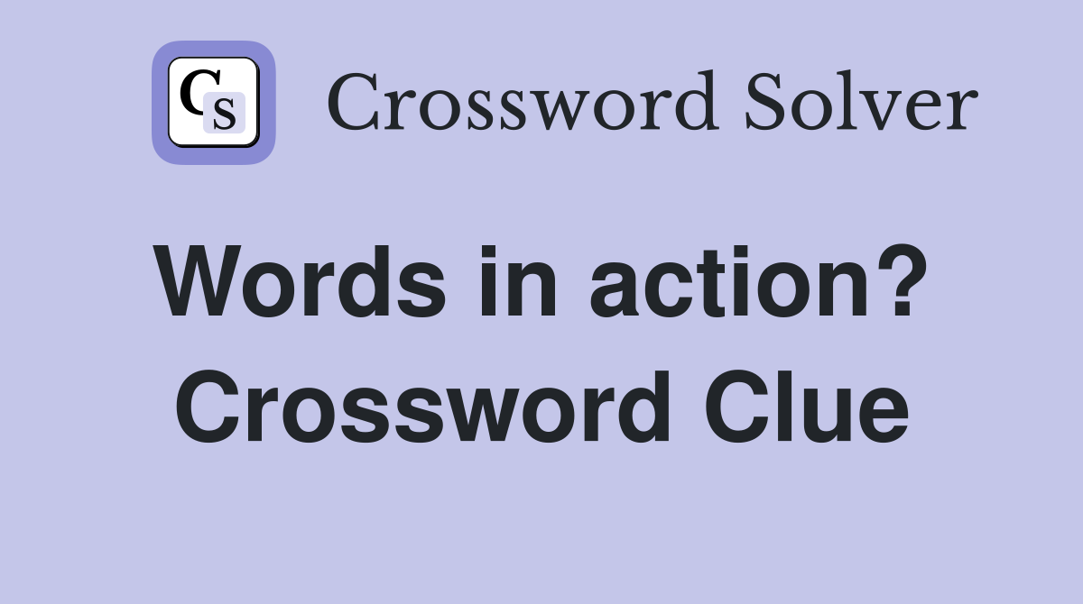 Words in action?  Crossword Clue