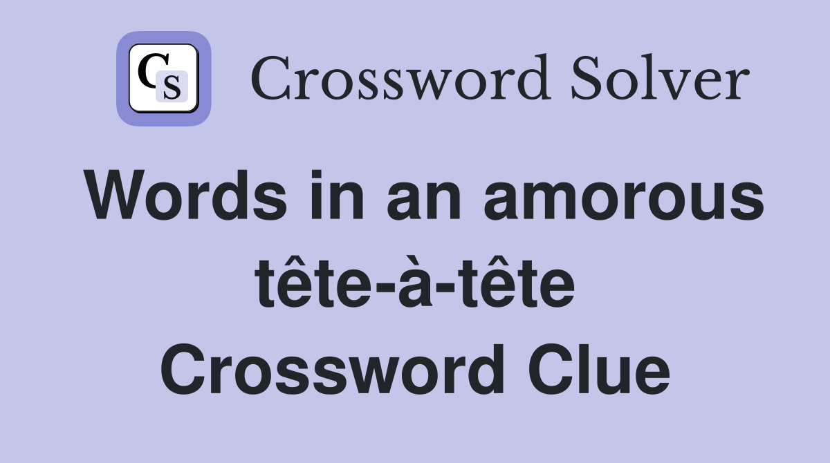 Words in an amorous tête-à-tête Crossword Clue