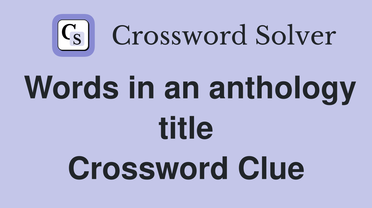 Words in an anthology title Crossword Clue