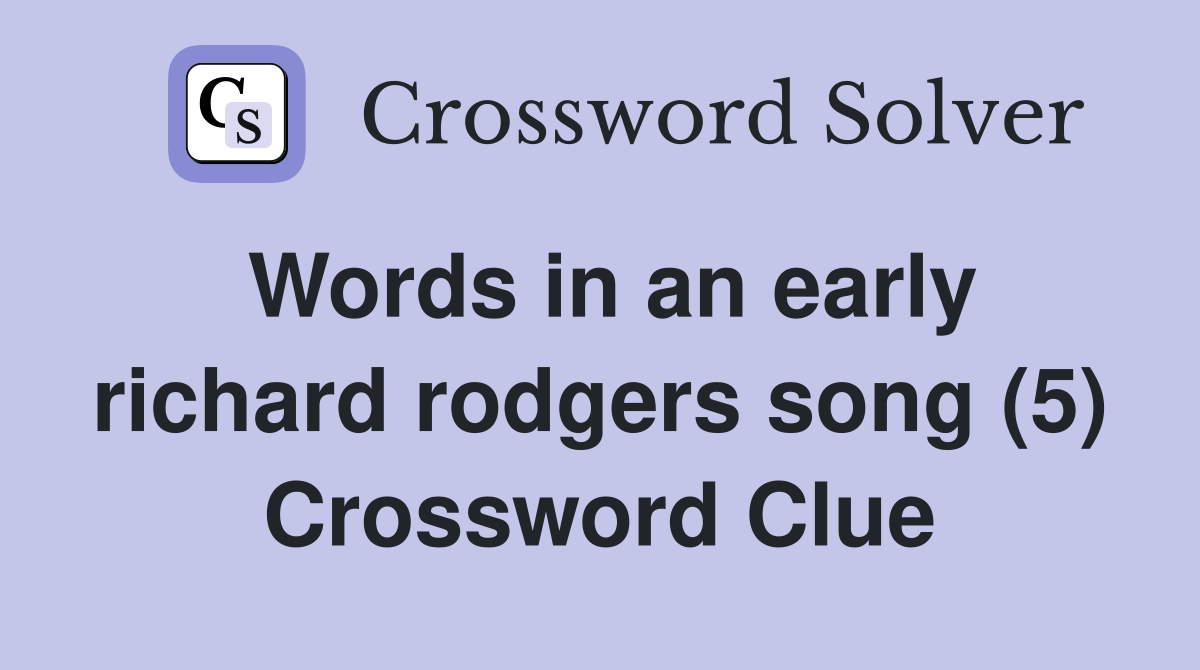 Words in an early richard rodgers song (5) Crossword Clue