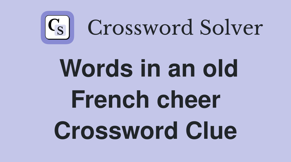 Words in an old French cheer Crossword Clue
