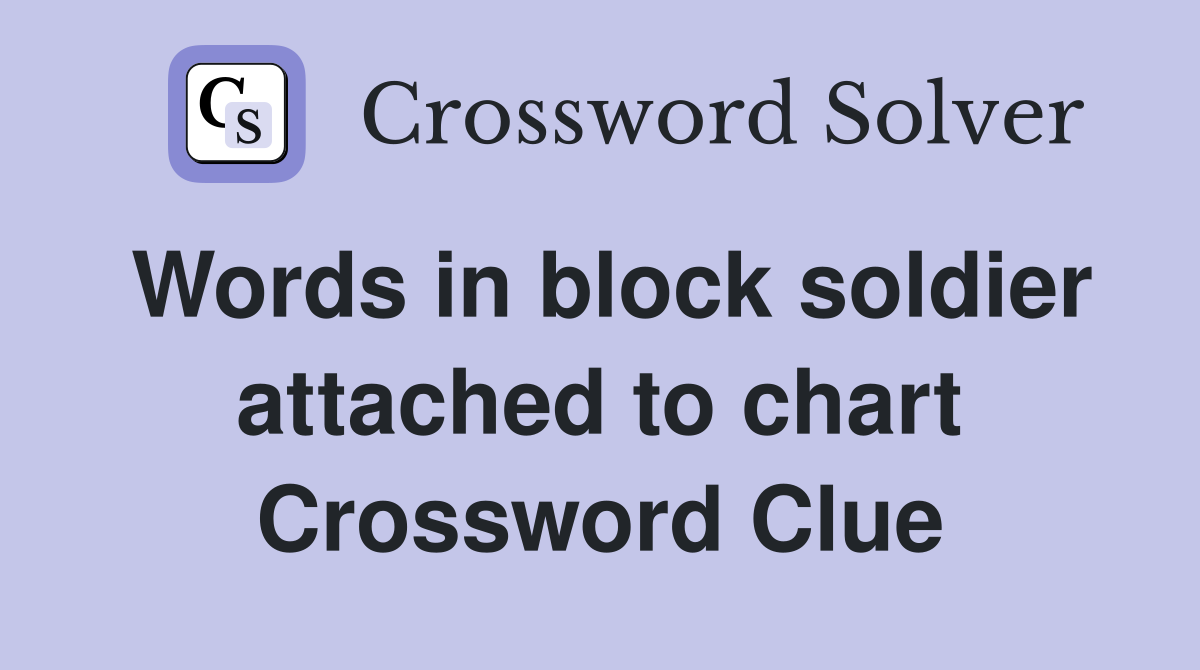 Words in block soldier attached to chart Crossword Clue