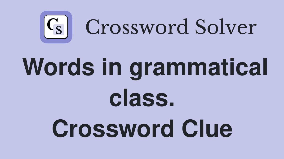 Words in grammatical class. Crossword Clue