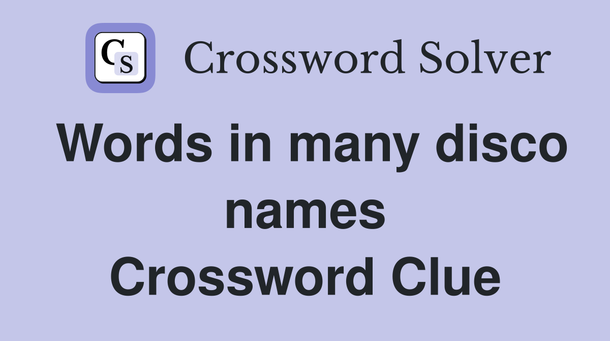 Words in many disco names Crossword Clue
