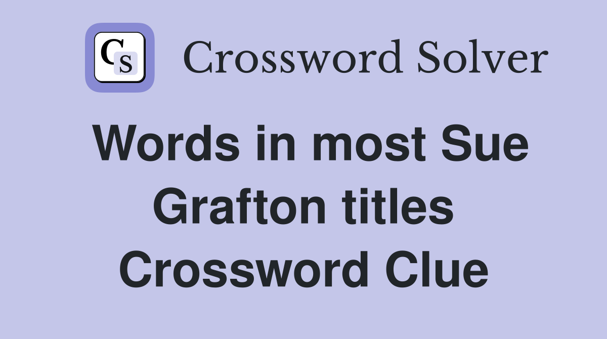 Words in most Sue Grafton titles Crossword Clue