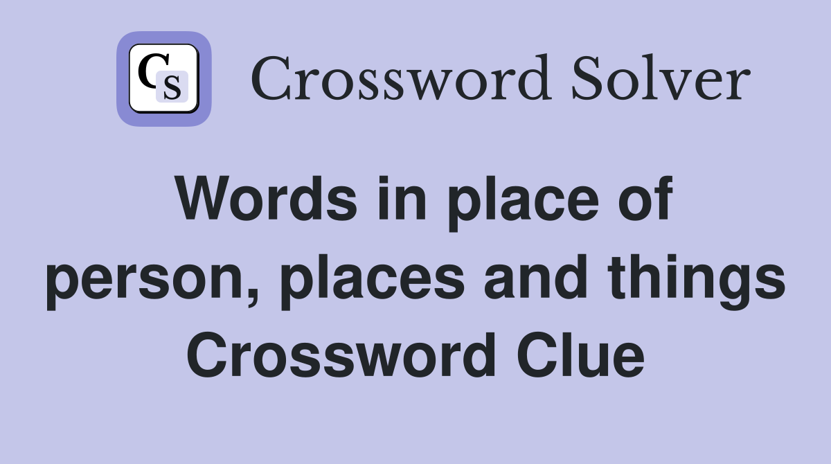 Words in place of person, places and things Crossword Clue