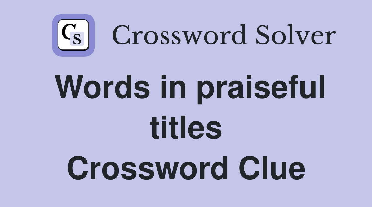 Words in praiseful titles Crossword Clue