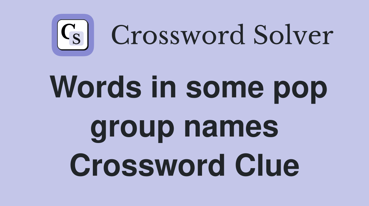 Words in some pop group names Crossword Clue