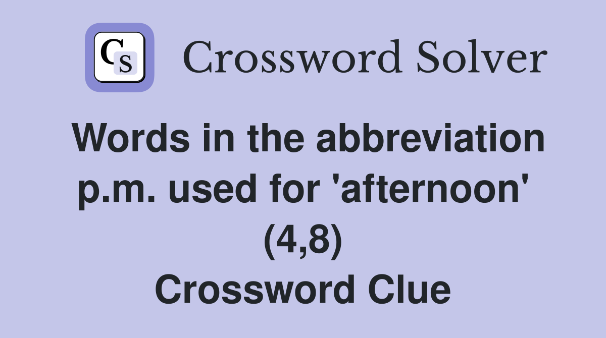 Words in the abbreviation p.m. used for 'afternoon' (4,8) Crossword Clue