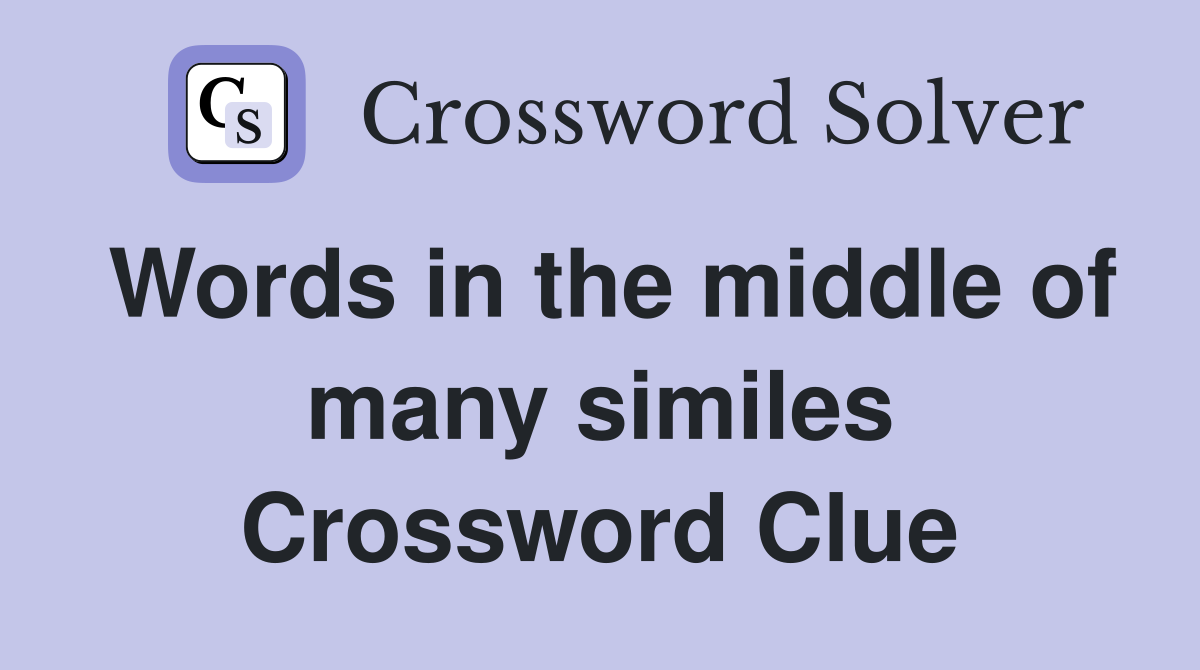 Words in the middle of many similes Crossword Clue