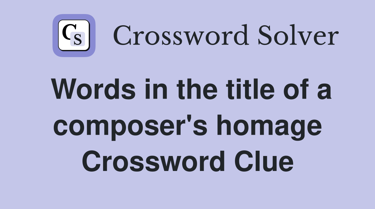 Words in the title of a composer's homage Crossword Clue