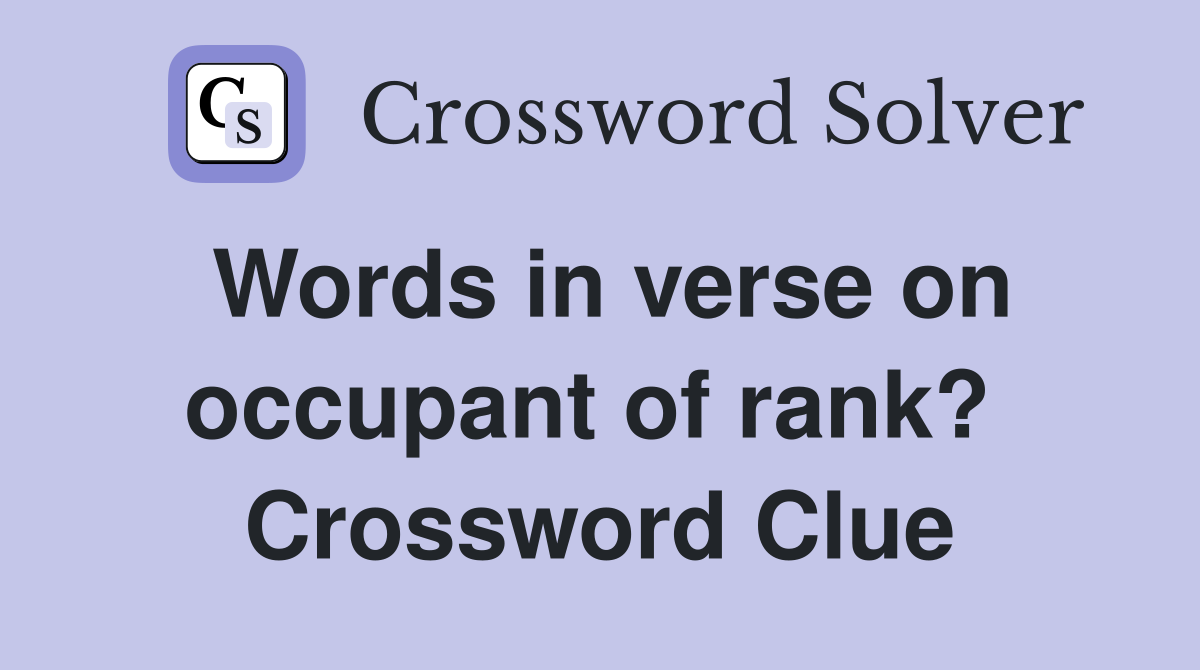 Words in verse on occupant of rank?  Crossword Clue
