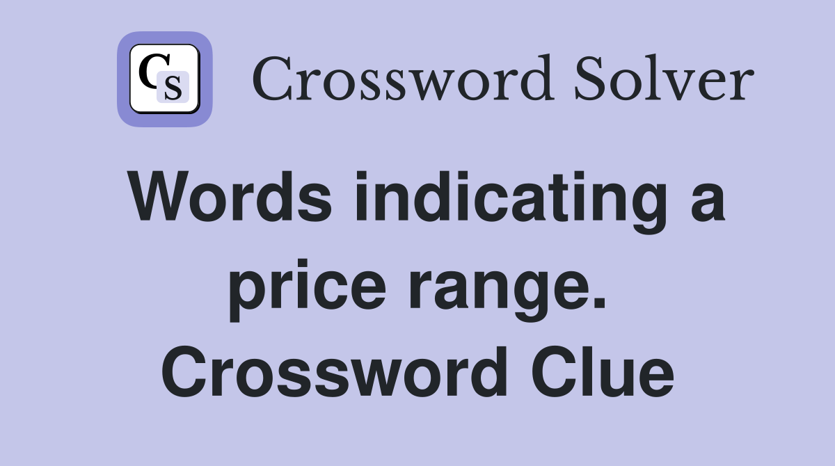 Words indicating a price range. Crossword Clue