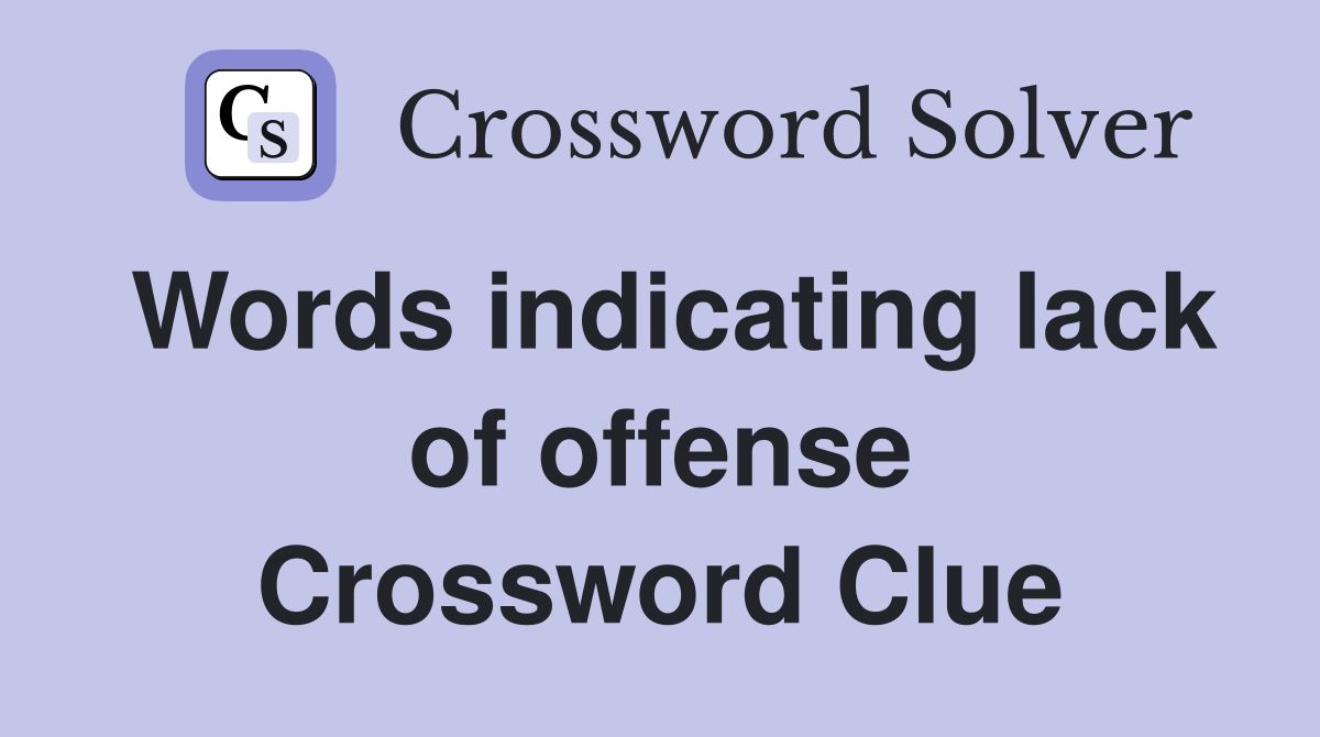 Words indicating lack of offense Crossword Clue