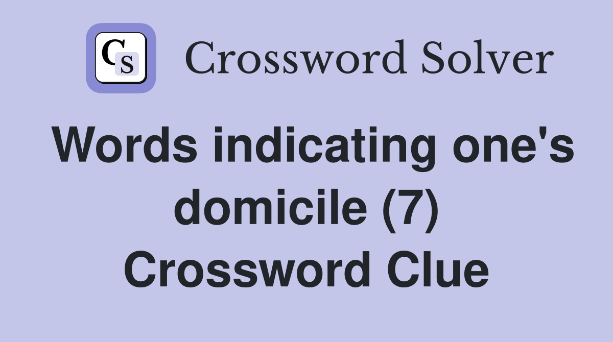 Words indicating one's domicile (7) Crossword Clue