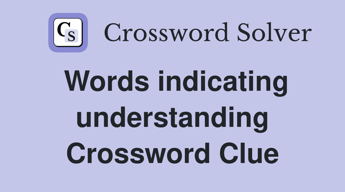 Words indicating understanding Crossword Clue