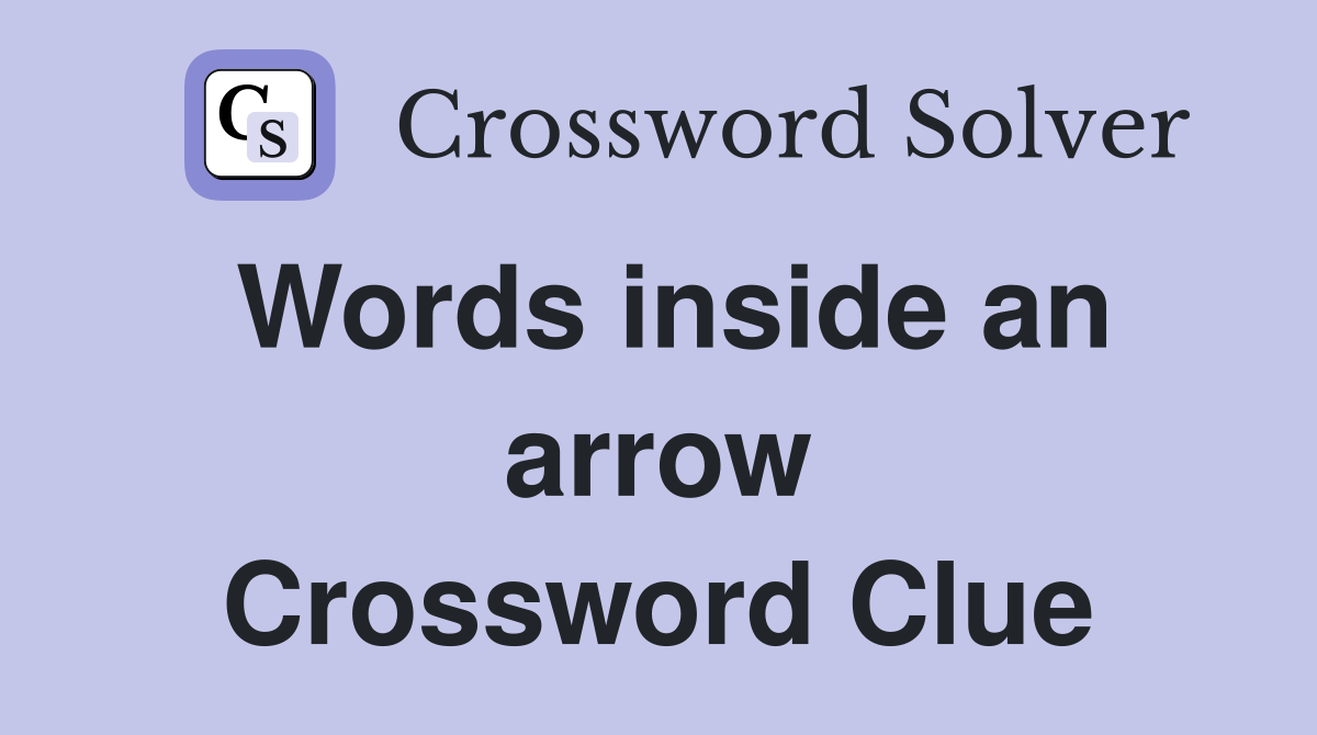 Words inside an arrow Crossword Clue