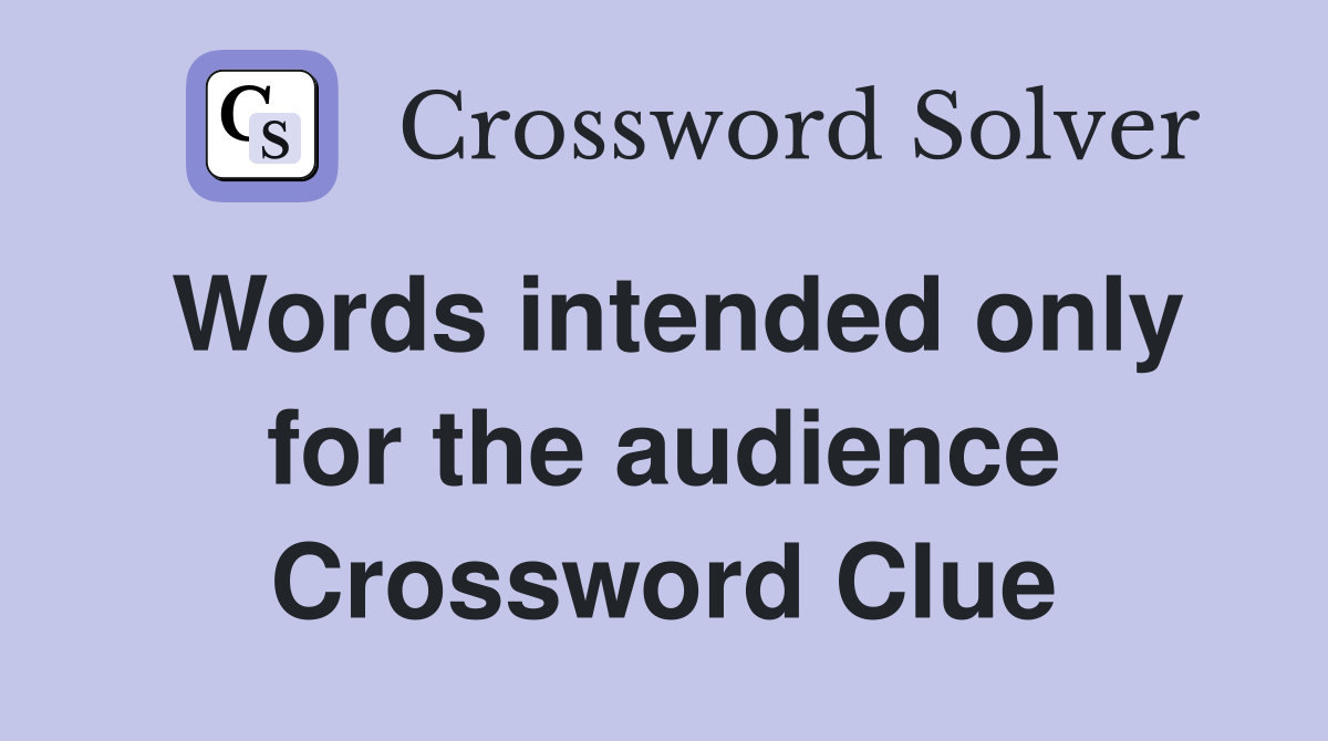 Words intended only for the audience Crossword Clue