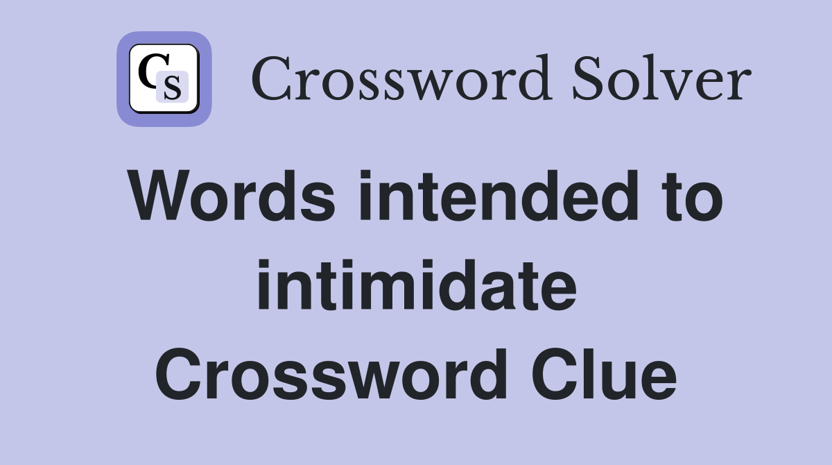 Words intended to intimidate Crossword Clue
