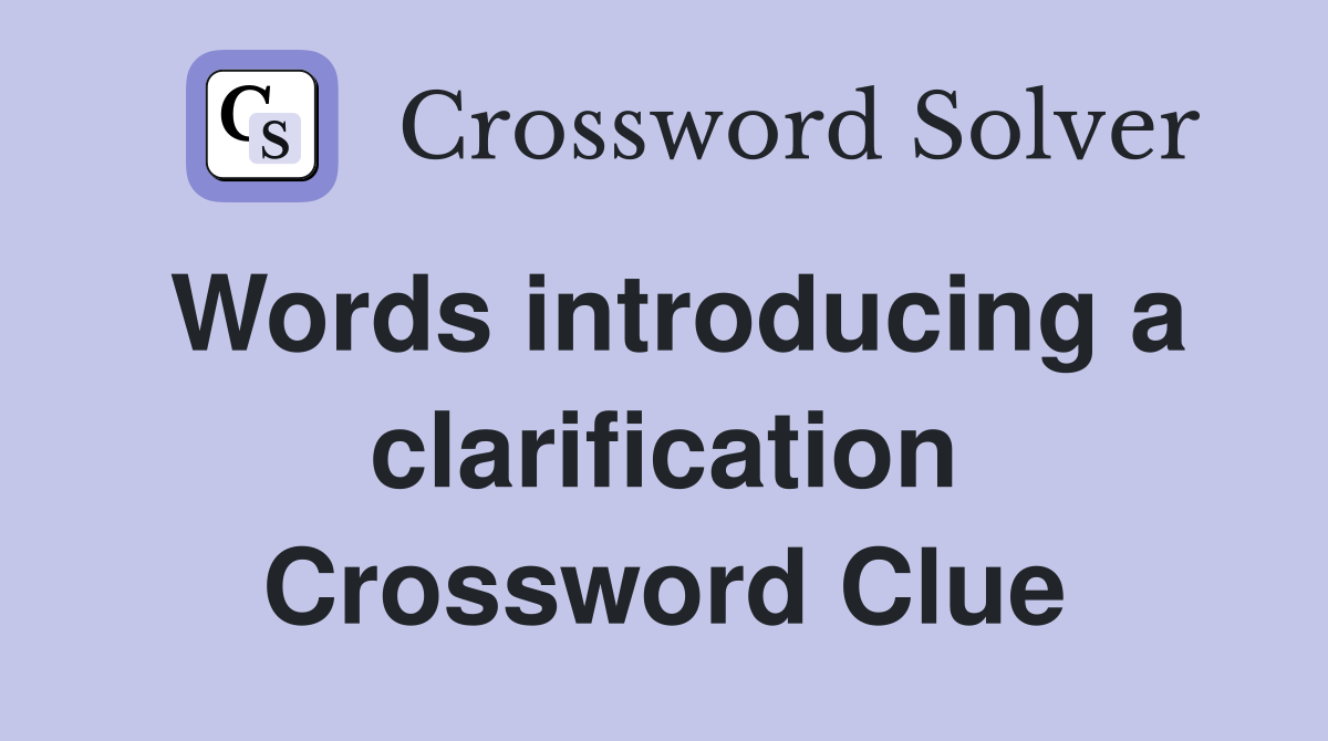Words introducing a clarification Crossword Clue