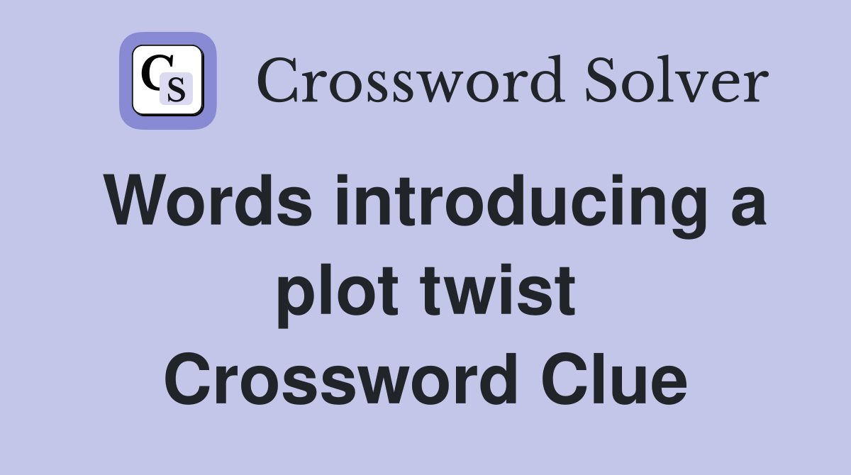Words introducing a plot twist Crossword Clue