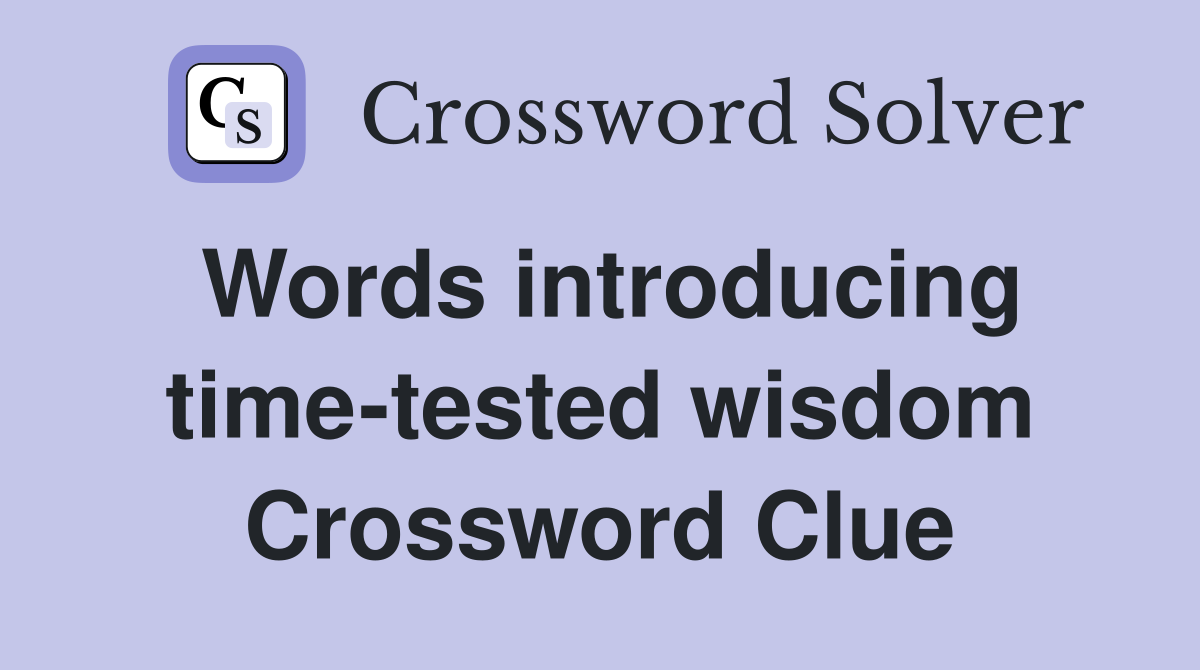 Words introducing time-tested wisdom Crossword Clue