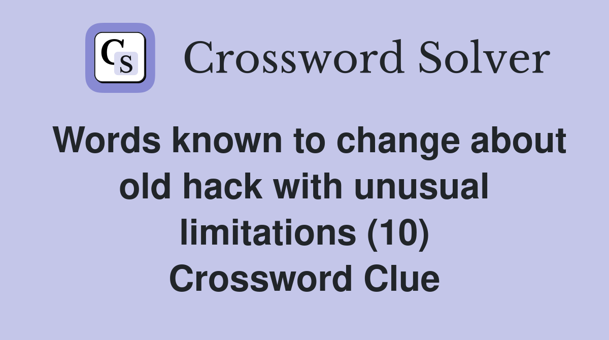Words known to change about old hack with unusual limitations (10) Crossword Clue